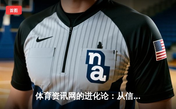 体育资讯网的进化论：从信息聚合到沉浸式体验的革命