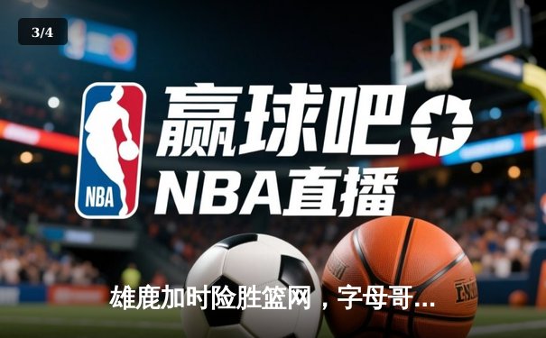 雄鹿加时险胜篮网，字母哥36+12+5主宰关键时刻 - 3