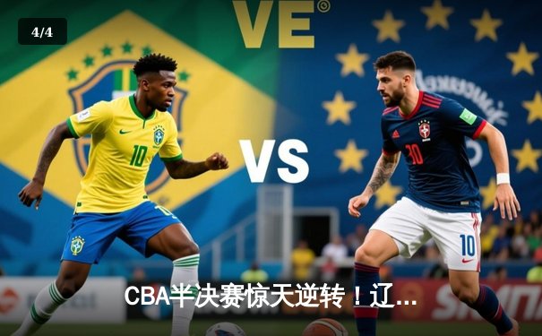 CBA半决赛惊天逆转！辽宁末节狂飙18分翻盘广东，赵继伟30分主宰生死时刻 - 4