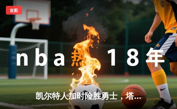 凯尔特人加时险胜勇士，塔图姆44分创赛季新高