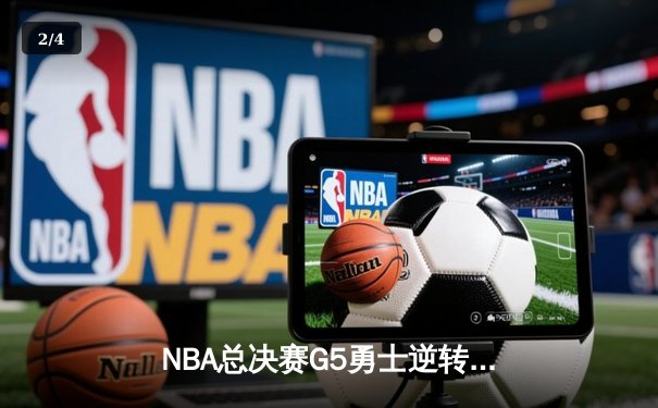 NBA总决赛G5勇士逆转凯尔特人夺赛点，库里砍下43分创纪录 - 2