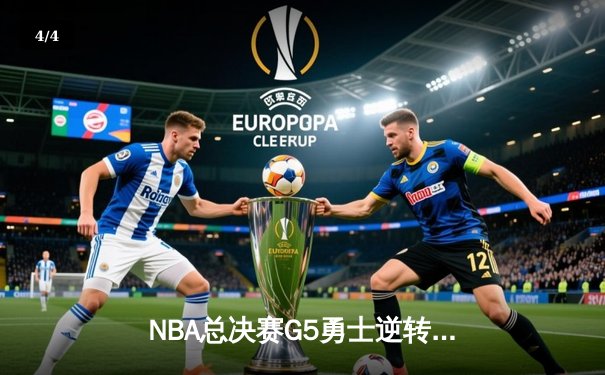 NBA总决赛G5勇士逆转凯尔特人夺赛点，库里砍下43分创纪录 - 4